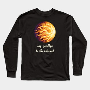 Say goodbye to the internet cme sun solar flare Long Sleeve T-Shirt